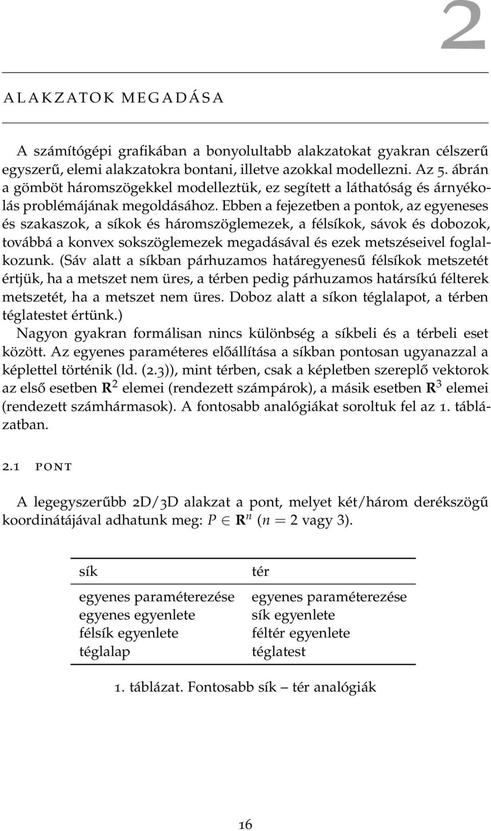 Ebben a fejezetben a pontok, az egyeneses és szakaszok, a síkok és háromszöglemezek, a félsíkok, sávok és dobozok, továbbá a konvex sokszöglemezek megadásával és ezek metszéseivel foglalkozunk.