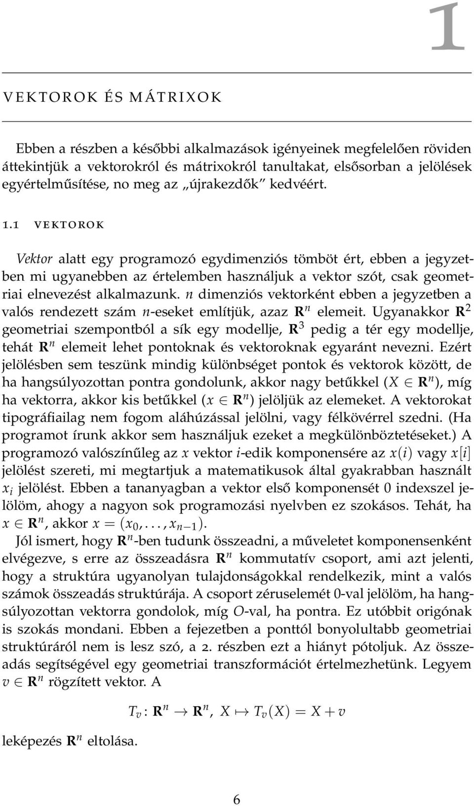 1 vektorok Vektor alatt egy programozó egydimenziós tömböt ért, ebben a jegyzetben mi ugyanebben az értelemben használjuk a vektor szót, csak geometriai elnevezést alkalmazunk.