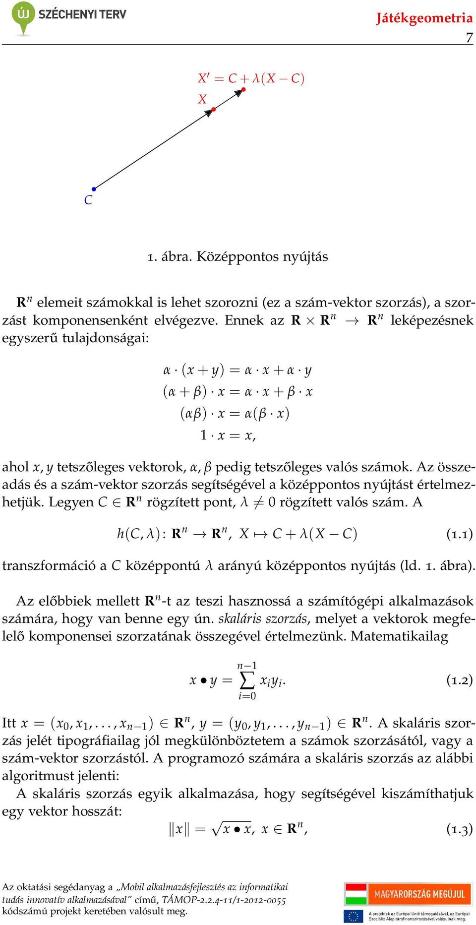 Az összeadás és a szám-vektor szorzás segítségével a középpontos nyújtást értelmezhetjük. Legyen C R n rögzített pont, λ = 0 rögzített valós szám. A h(c, λ) : R n R n, X C + λ(x C) (1.