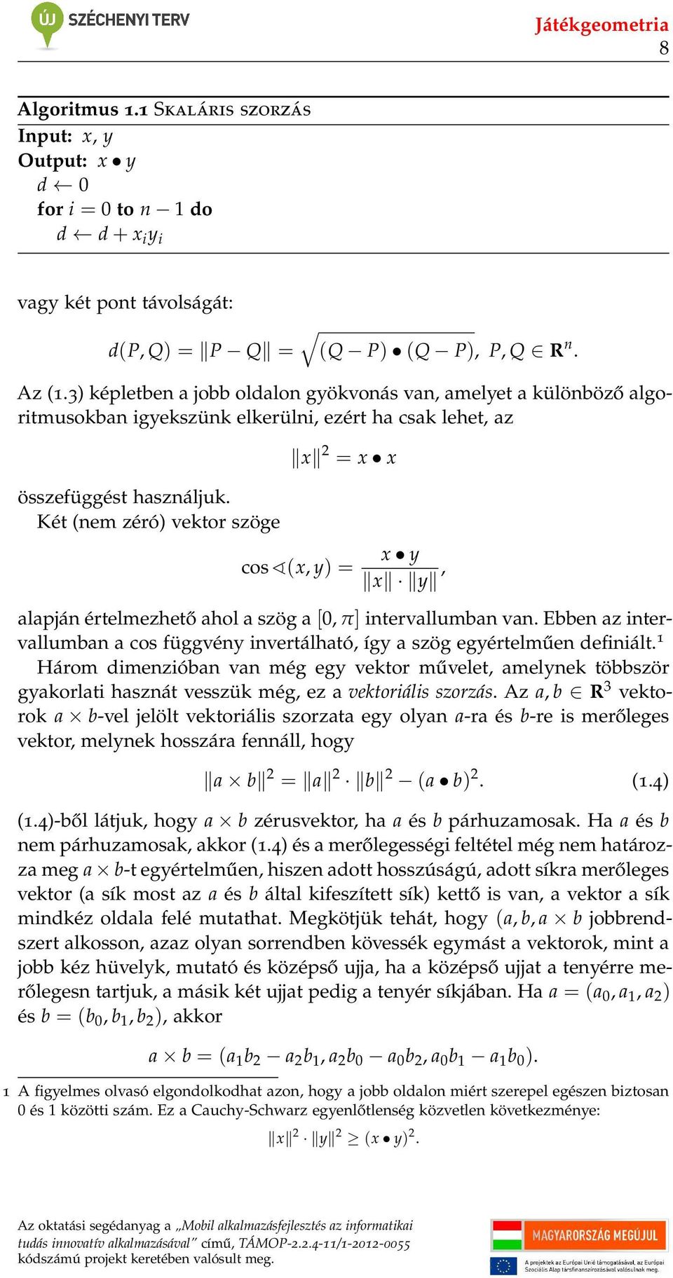 Két (nem zéró) vektor szöge x 2 = x x cos (x, y) = x y x y, alapján értelmezhető ahol a szög a [0, π] intervallumban van.