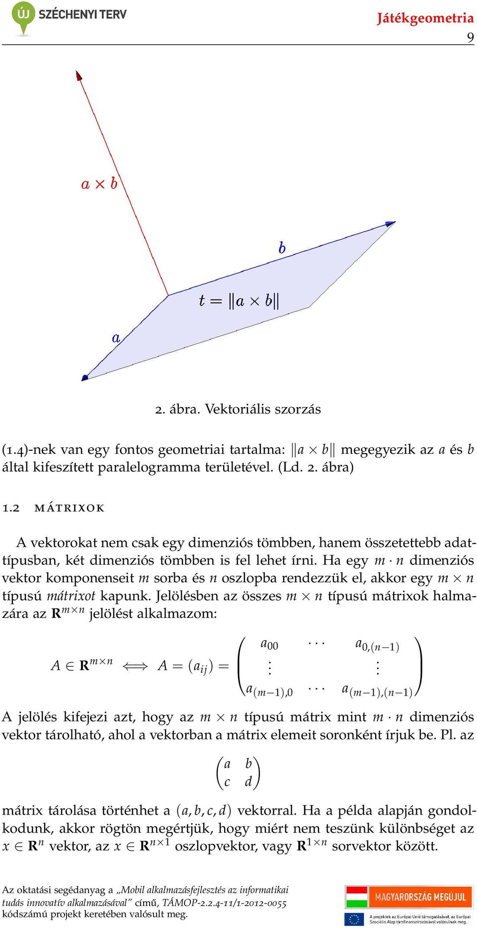 Ha egy m n dimenziós vektor komponenseit m sorba és n oszlopba rendezzük el, akkor egy m n típusú mátrixot kapunk.