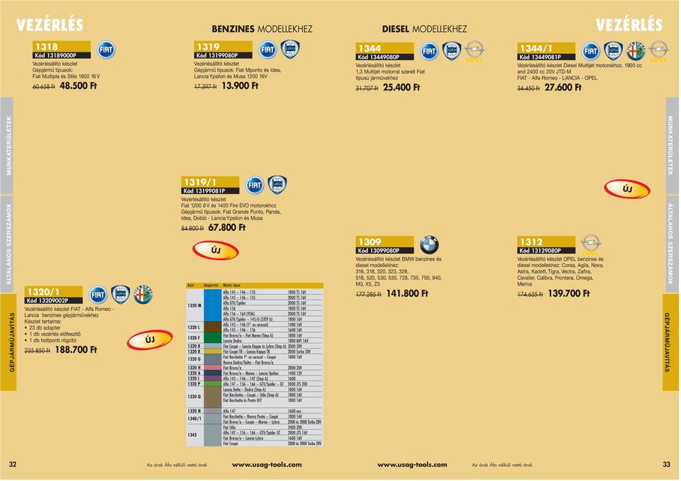 900 Ft Pagina 33 DIESEL MODELLEKHEZ 1344 Vezérlésállító készlet Gépjármű típusok: Fiat Mpunto és Idea, Lancia Ypsilon és Musa 1200 16V 48.500 Ft 19-01-2007 31.707 Ft 25.