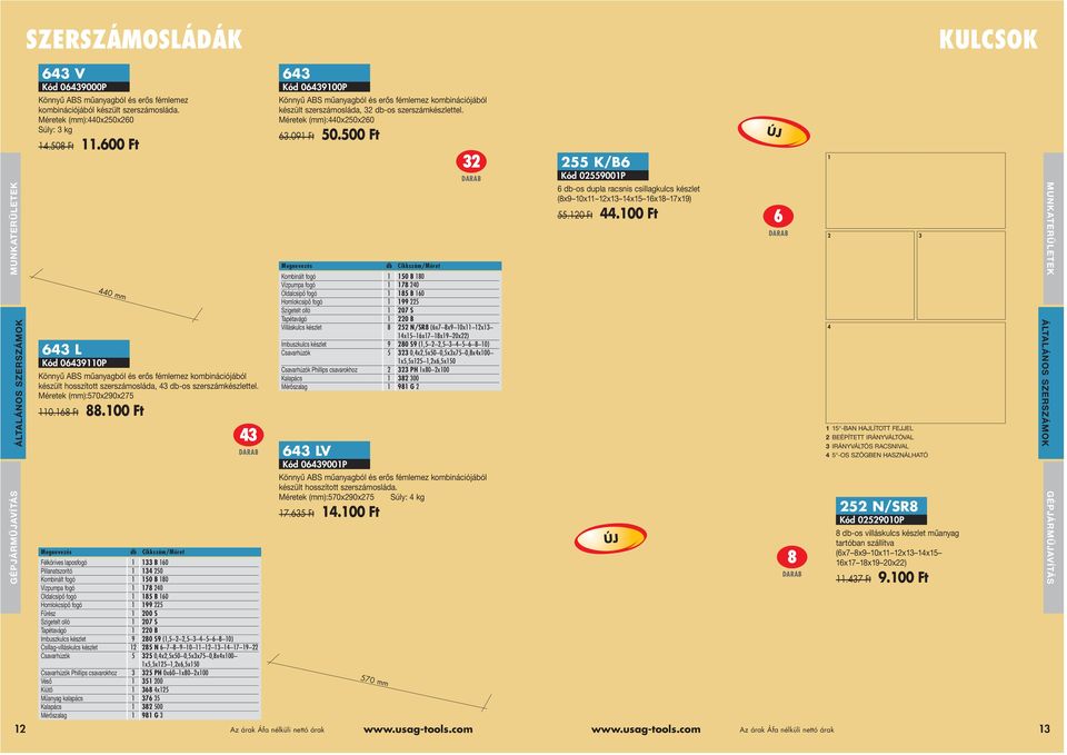 100 Ft Megnevezés 43 Félköríves laposfogó 1 133 B 160 Pillanatszorító 1 134 250 Kombinált fogó 1 150 B 180 Vízpumpa fogó 1 178 240 Oldalcsípő fogó 1 185 B 160 Homlokcsípő fogó 1 199 225 Fűrész 1 200
