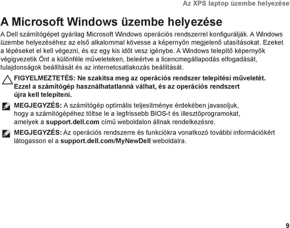 A Windows telepítő képernyők végigvezetik Önt a különféle műveleteken, beleértve a licencmegállapodás elfogadását, tulajdonságok beállítását és az internetcsatlakozás beállítását.