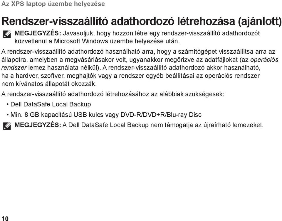 A rendszer-visszaállító adathordozó használható arra, hogy a számítógépet visszaállítsa arra az állapotra, amelyben a megvásárlásakor volt, ugyanakkor megőrizve az adatfájlokat (az operációs rendszer