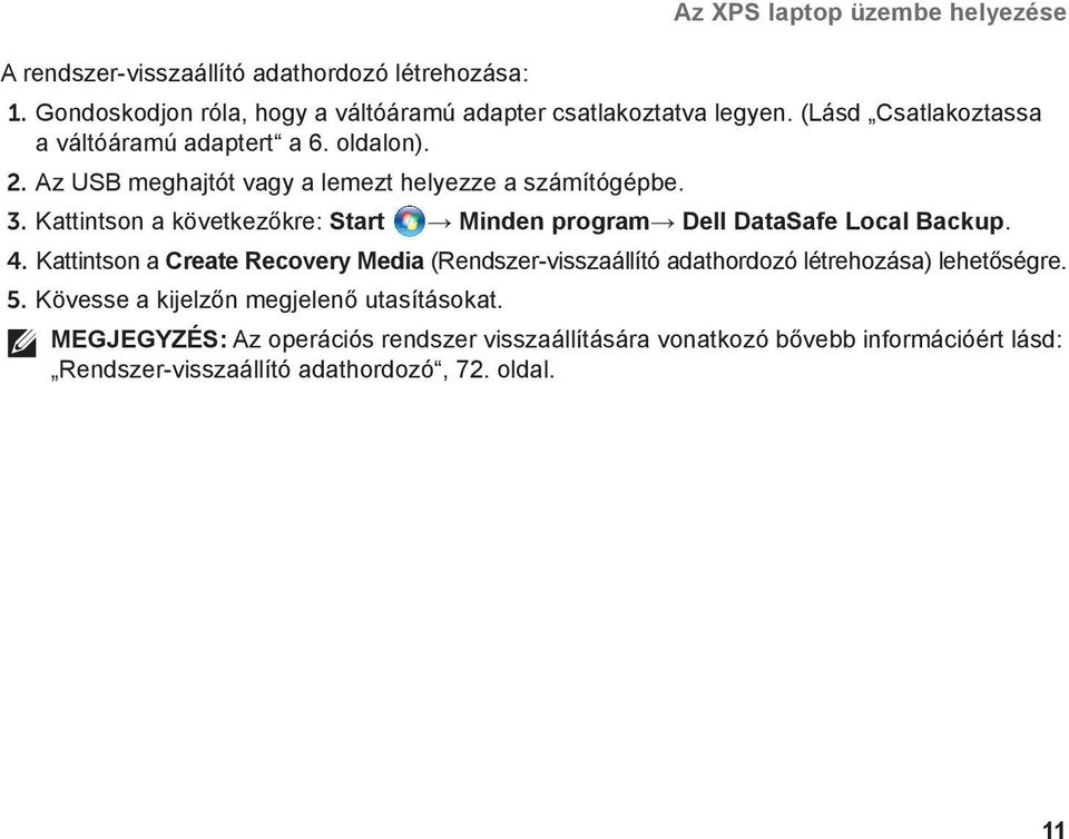 Kattintson a következőkre: Start Minden program Dell DataSafe Local Backup. 4.
