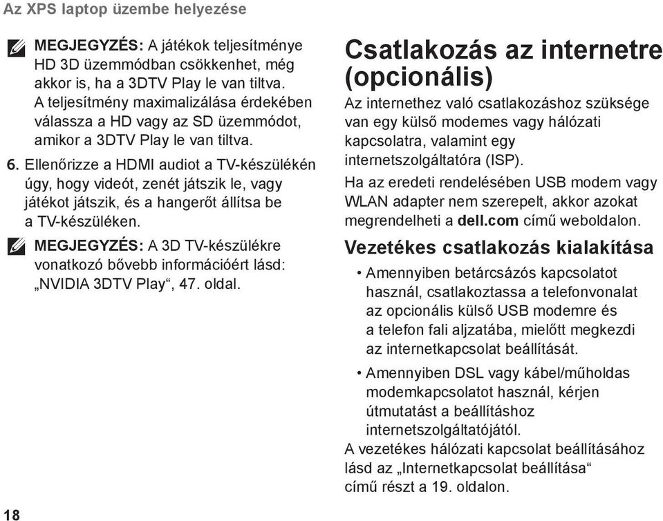 Ellenőrizze a HDMI audiot a TV-készülékén úgy, hogy videót, zenét játszik le, vagy játékot játszik, és a hangerőt állítsa be a TV-készüléken.