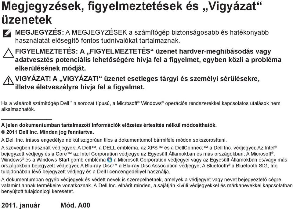 üzenet esetleges tárgyi és személyi sérülésekre, illetve életveszélyre hívja fel a figyelmet.