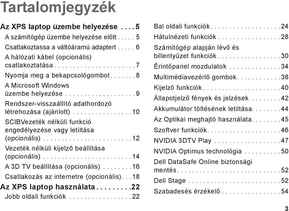 nélküli kijelző beállítása (opcionális) 14 A 3D TV beállítása (opcionális) 16 Csatlakozás az internetre (opcionális) 18 Az XPS laptop használata 22 Jobb oldali funkciók 22 Bal oldali funkciók 24