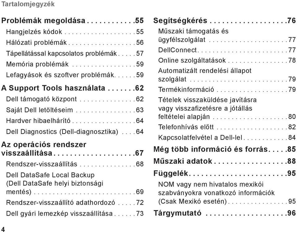 DataSafe Local Backup (Dell DataSafe helyi biztonsági mentés) 69 Rendszer-visszaállító adathordozó 72 Dell gyári lemezkép visszaállítása 73 Segítségkérés 76 Műszaki támogatás és ügyfélszolgálat 77