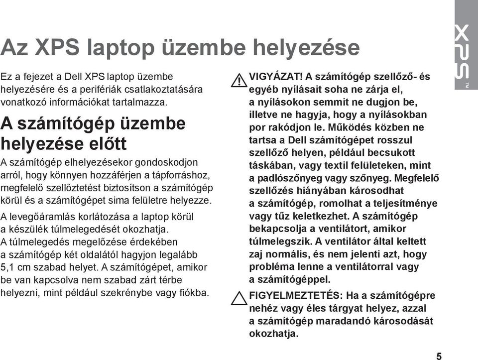 sima felületre helyezze. A levegőáramlás korlátozása a laptop körül a készülék túlmelegedését okozhatja.
