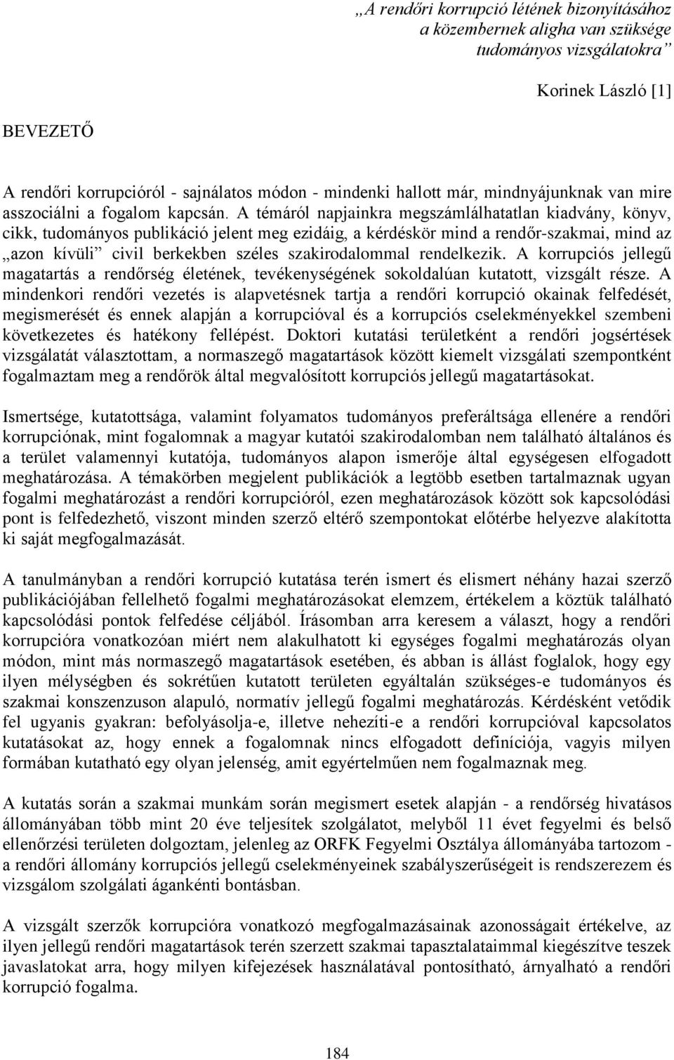 A témáról napjainkra megszámlálhatatlan kiadvány, könyv, cikk, tudományos publikáció jelent meg ezidáig, a kérdéskör mind a rendőr-szakmai, mind az azon kívüli civil berkekben széles szakirodalommal