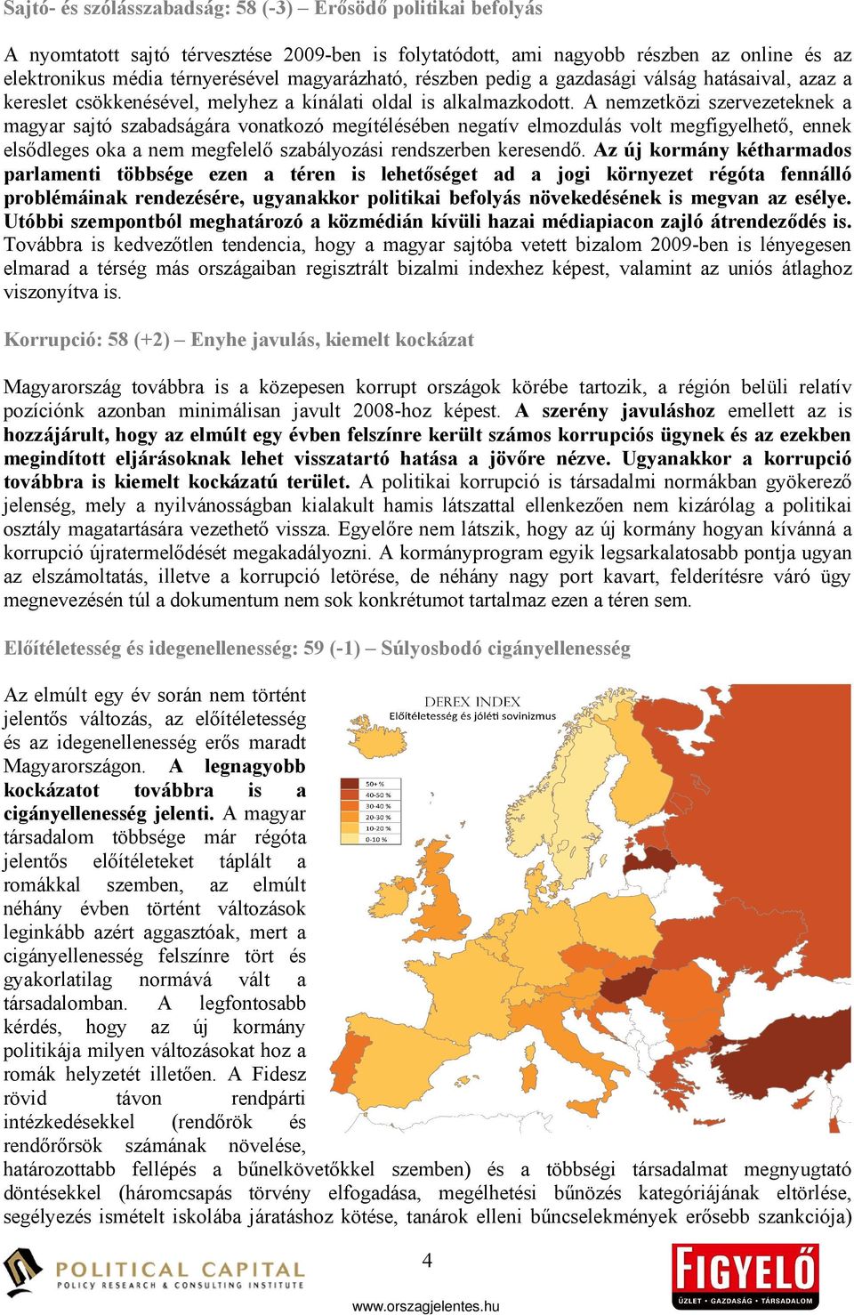 A nemzetközi szervezeteknek a magyar sajtó szabadságára vonatkozó megítélésében negatív elmozdulás volt megfigyelhető, ennek elsődleges oka a nem megfelelő szabályozási rendszerben keresendő.