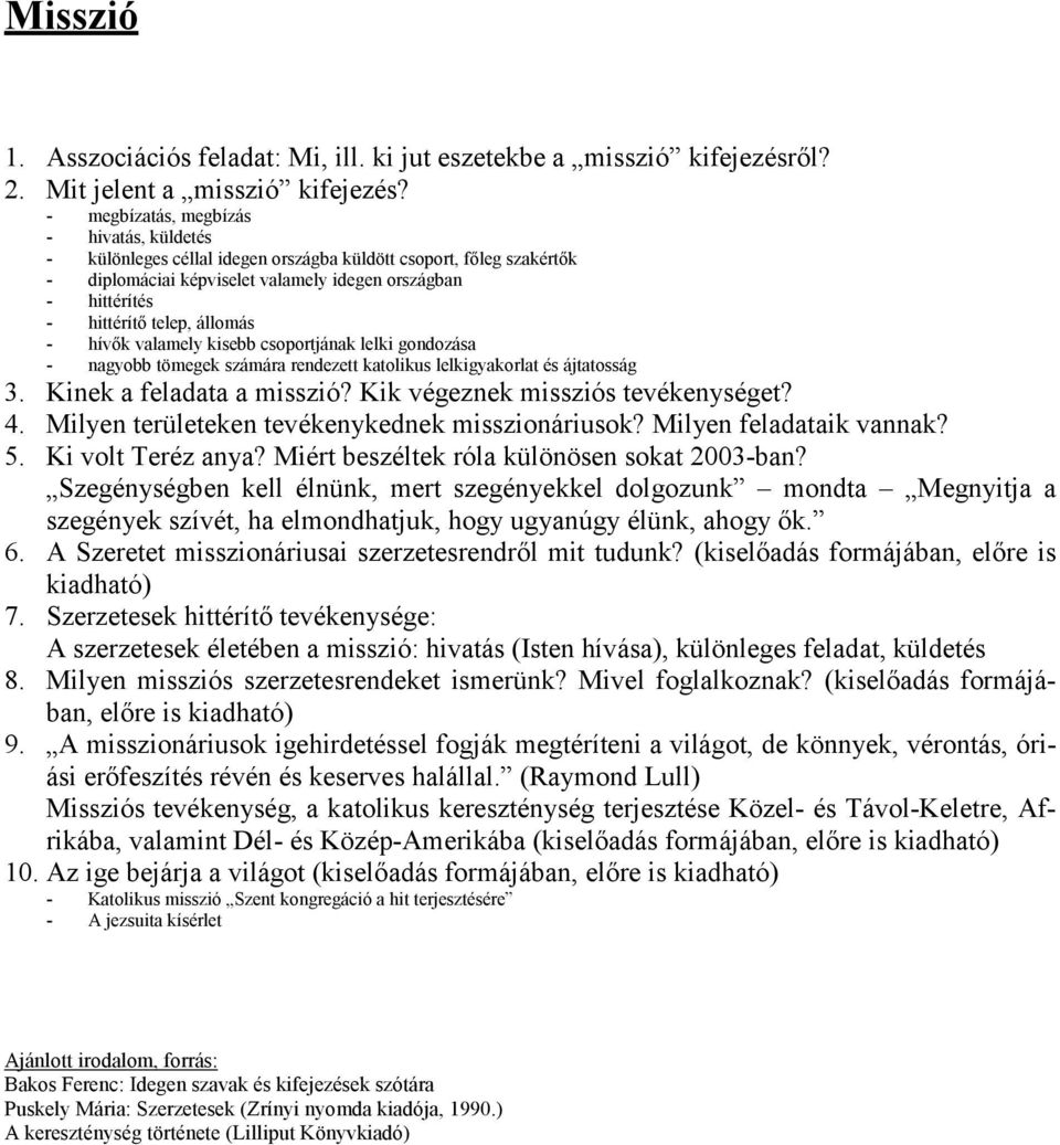 állomás - hívők valamely kisebb csoportjának lelki gondozása - nagyobb tömegek számára rendezett katolikus lelkigyakorlat és ájtatosság 3. Kinek a feladata a misszió?