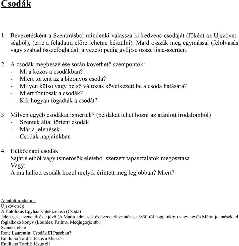 - Miért történt az a bizonyos csoda? - Milyen külső vagy belső változás következett be a csoda hatására? - Miért fontosak a csodák? - Kik hogyan fogadták a csodát? 3. Milyen egyéb csodákat ismertek?