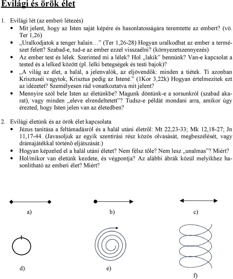 Szerinted mi a lélek? Hol lakik bennünk? Van-e kapcsolat a tested és a lelked között (pl. lelki betegségek és testi bajok)? A világ az élet, a halál, a jelenvalók, az eljövendők: minden a tiétek.