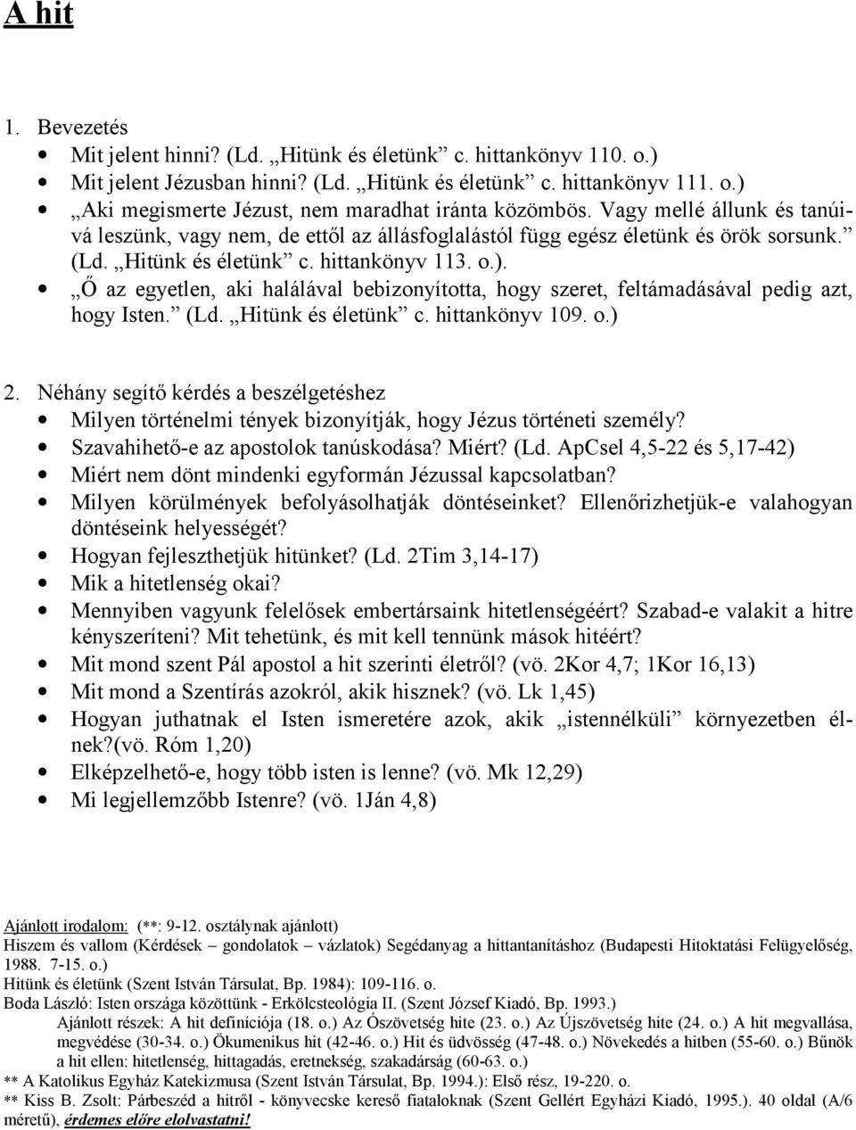 Ő az egyetlen, aki halálával bebizonyította, hogy szeret, feltámadásával pedig azt, hogy Isten. (Ld. Hitünk és életünk c. hittankönyv 109. o.) 2.