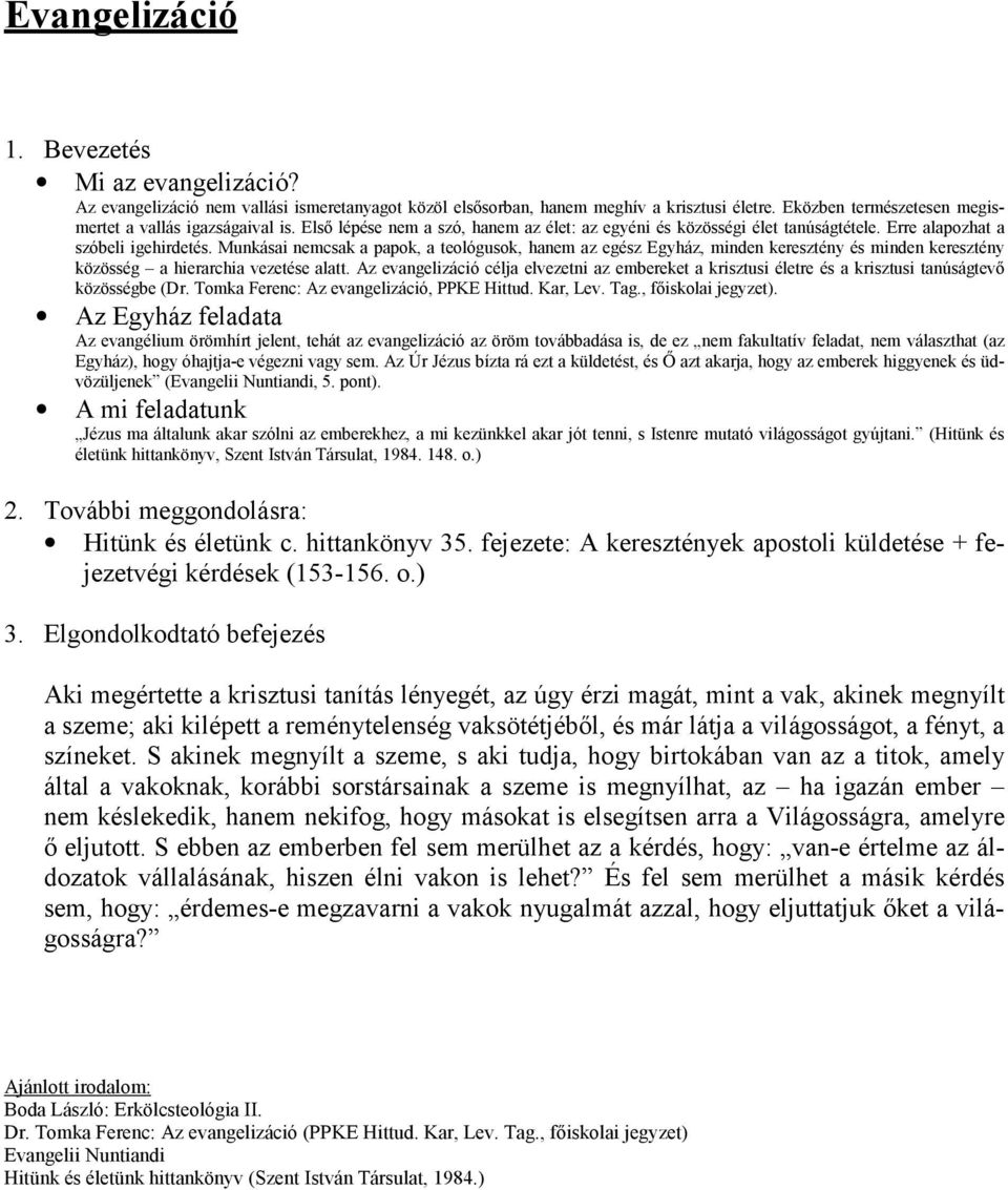 Munkásai nemcsak a papok, a teológusok, hanem az egész Egyház, minden keresztény és minden keresztény közösség a hierarchia vezetése alatt.