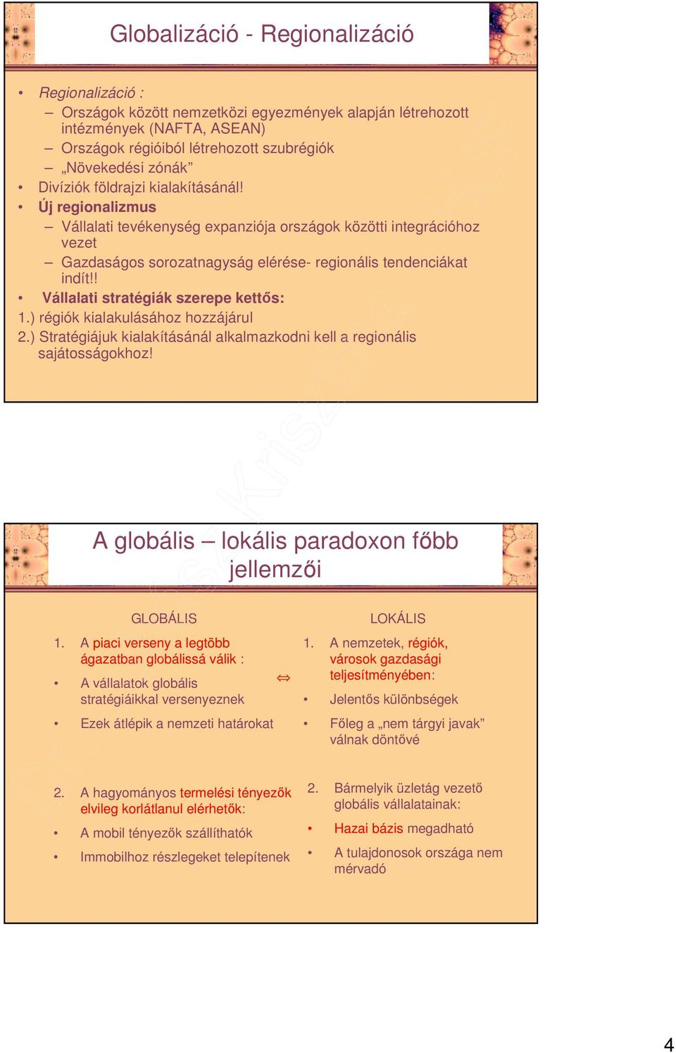 ! Vállalati stratégiák szerepe kettıs: 1.) régiók kialakulásához hozzájárul 2.) Stratégiájuk kialakításánál alkalmazkodni kell a regionális sajátosságokhoz!