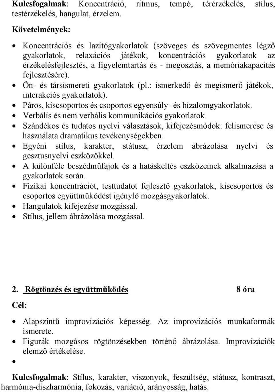 memóriakapacitás fejlesztésére). Ön- és társismereti gyakorlatok (pl.: ismerkedő és megismerő játékok, interakciós gyakorlatok). Páros, kiscsoportos és csoportos egyensúly- és bizalomgyakorlatok.