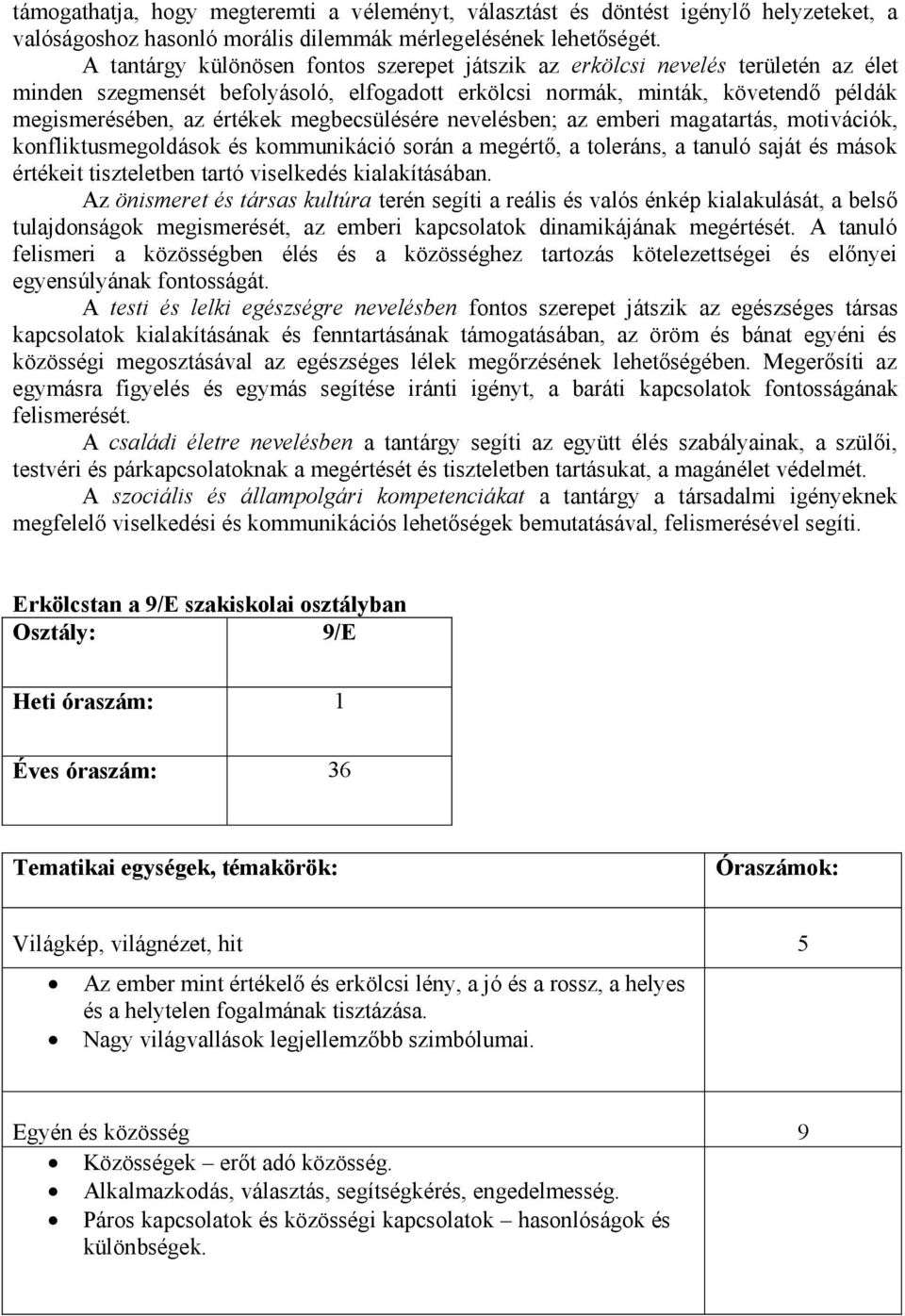 megbecsülésére nevelésben; az emberi magatartás, motivációk, konfliktusmegoldások és kommunikáció során a megértő, a toleráns, a tanuló saját és mások értékeit tiszteletben tartó viselkedés