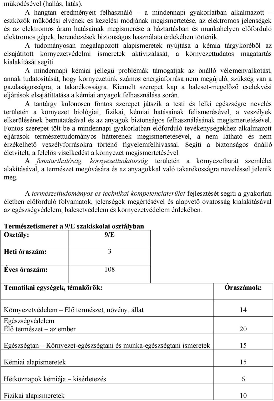 megismerése a háztartásban és munkahelyen előforduló elektromos gépek, berendezések biztonságos használata érdekében történik.