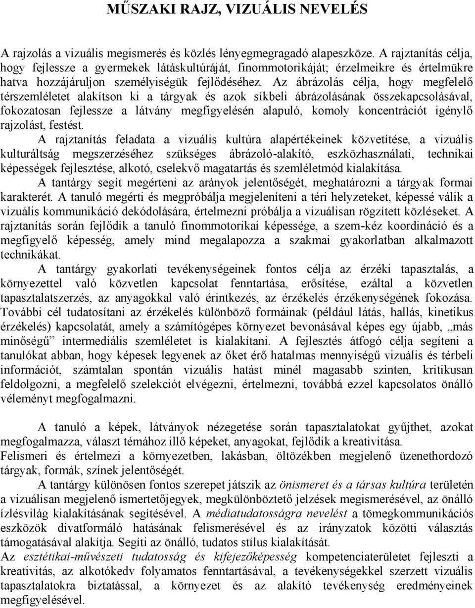 Az ábrázolás célja, hogy megfelelő térszemléletet alakítson ki a tárgyak és azok síkbeli ábrázolásának összekapcsolásával, fokozatosan fejlessze a látvány megfigyelésén alapuló, komoly koncentrációt