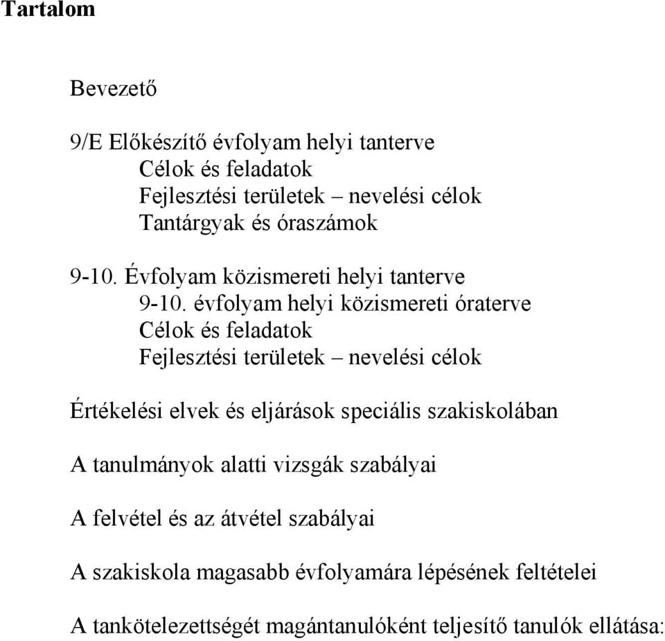 évfolyam helyi közismereti óraterve Célok és feladatok Fejlesztési területek nevelési célok Értékelési elvek és eljárások