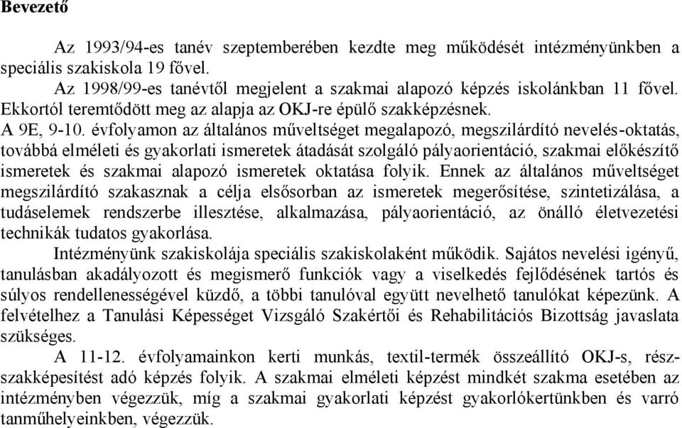 évfolyamon az általános műveltséget megalapozó, megszilárdító nevelés-oktatás, továbbá elméleti és gyakorlati ismeretek átadását szolgáló pályaorientáció, szakmai előkészítő ismeretek és szakmai