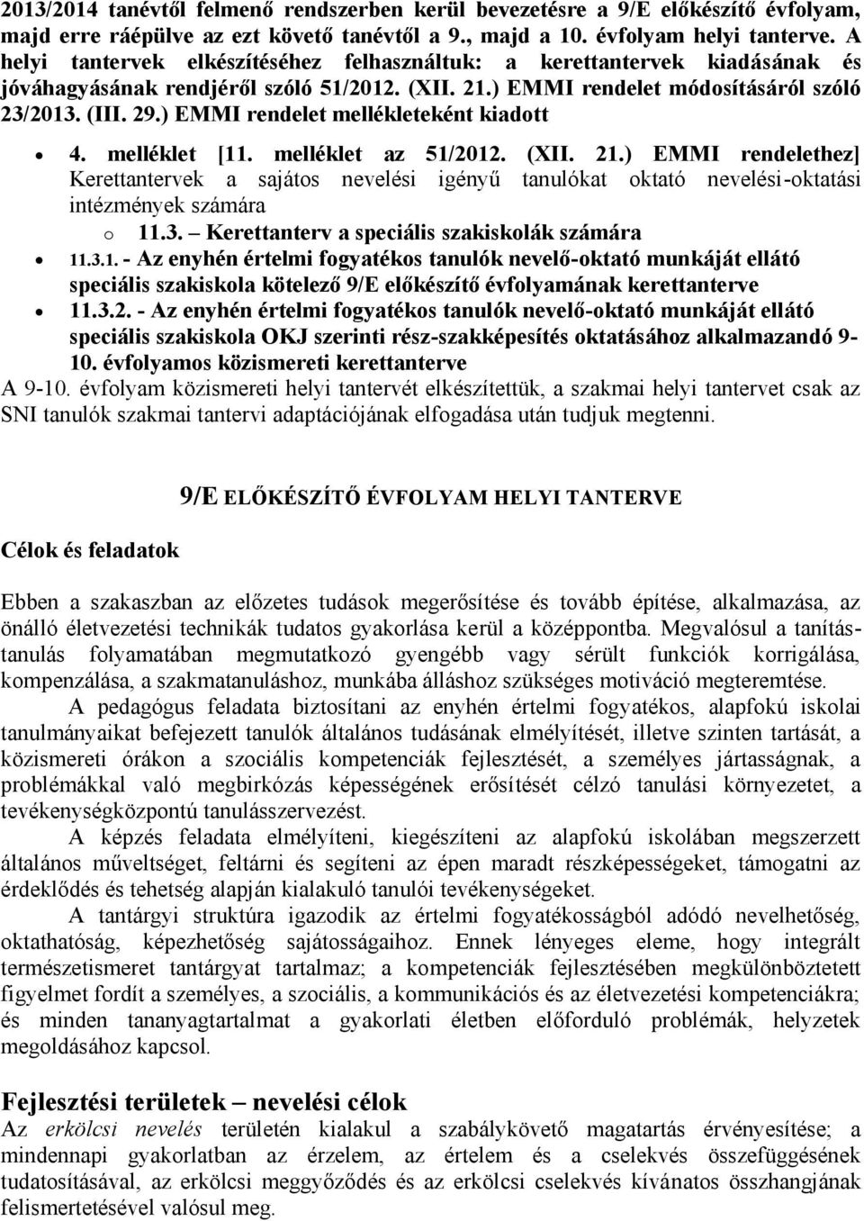 ) EMMI rendelet mellékleteként kiadott 4. melléklet [. melléklet az 5/0. (XII..) EMMI rendelethez] Kerettantervek a sajátos nevelési igényű tanulókat oktató nevelési-oktatási intézmények számára o.3.