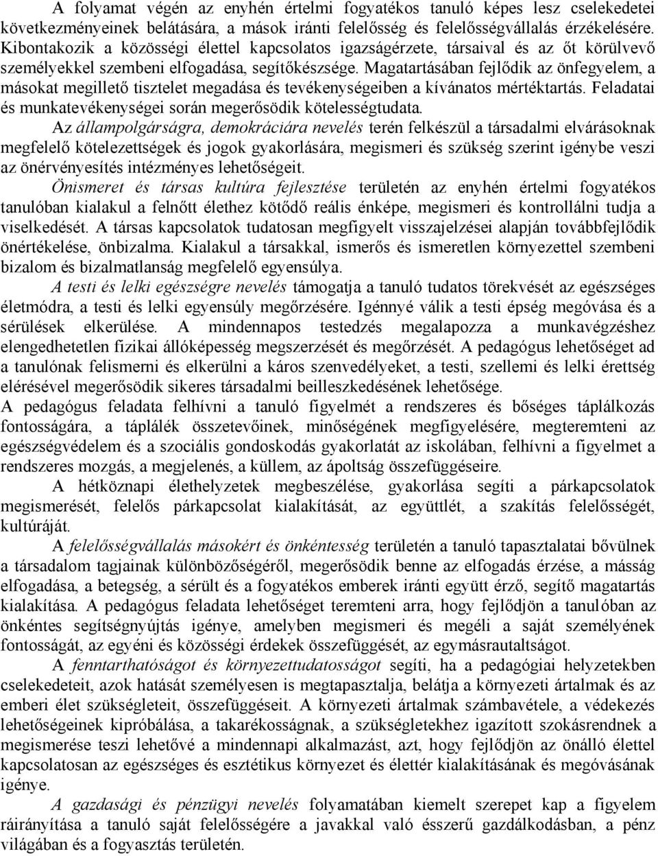 Magatartásában fejlődik az önfegyelem, a másokat megillető tisztelet megadása és tevékenységeiben a kívánatos mértéktartás. Feladatai és munkatevékenységei során megerősödik kötelességtudata.