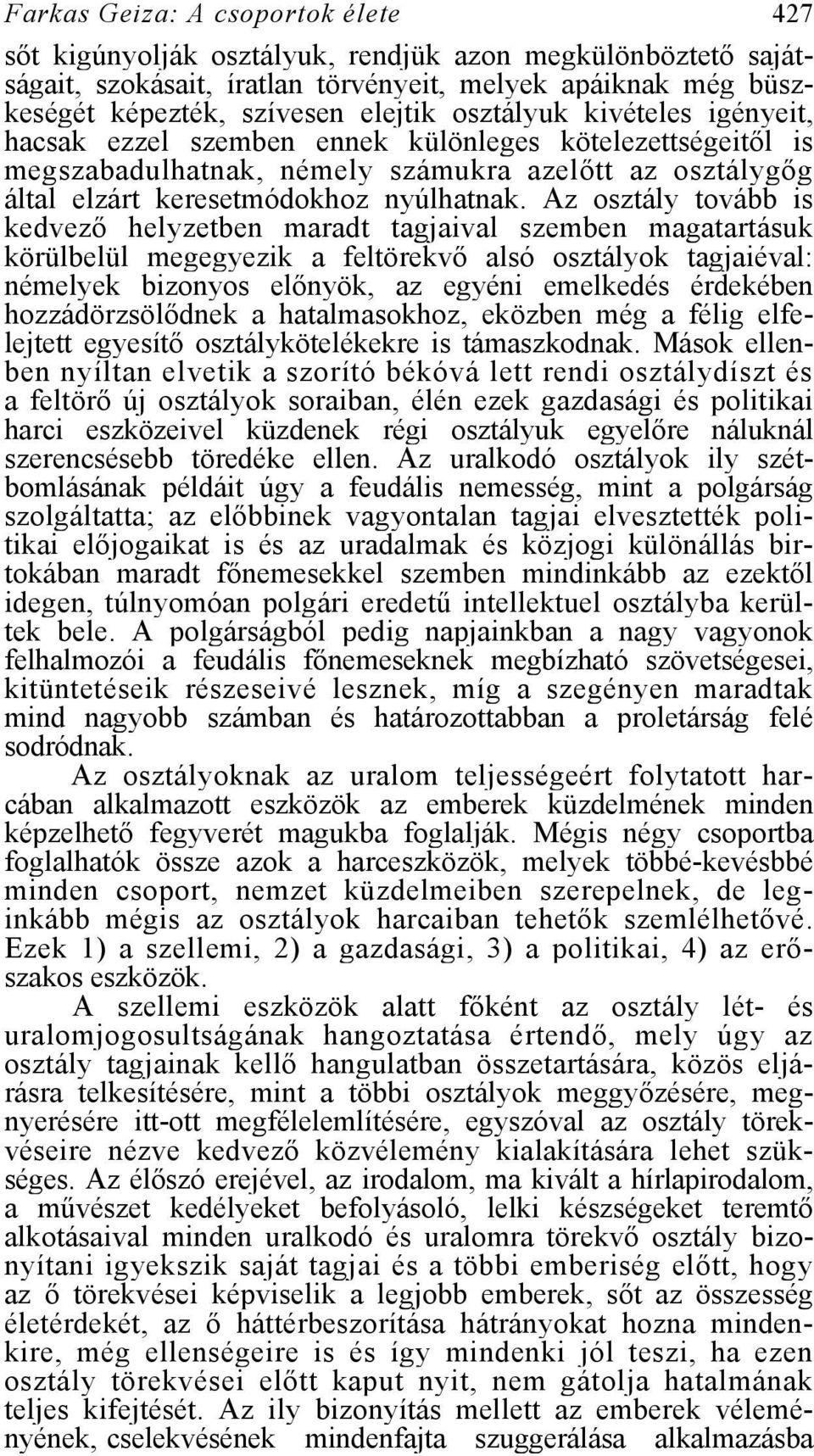 Az osztály tovább is kedvező helyzetben maradt tagjaival szemben magatartásuk körülbelül megegyezik a feltörekvő alsó osztályok tagjaiéval: némelyek bizonyos előnyök, az egyéni emelkedés érdekében