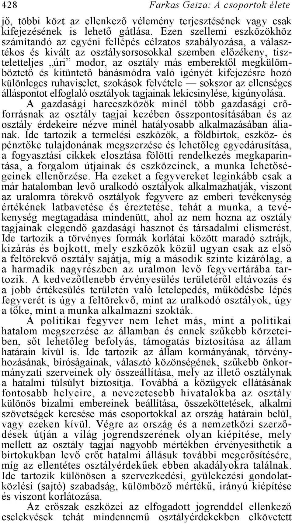 megkülömböztető és kitüntető bánásmódra való igényét kifejezésre hozó különleges ruhaviselet, szokások felvétele sokszor az ellenséges álláspontot elfoglaló osztályok tagjainak lekicsinylése,