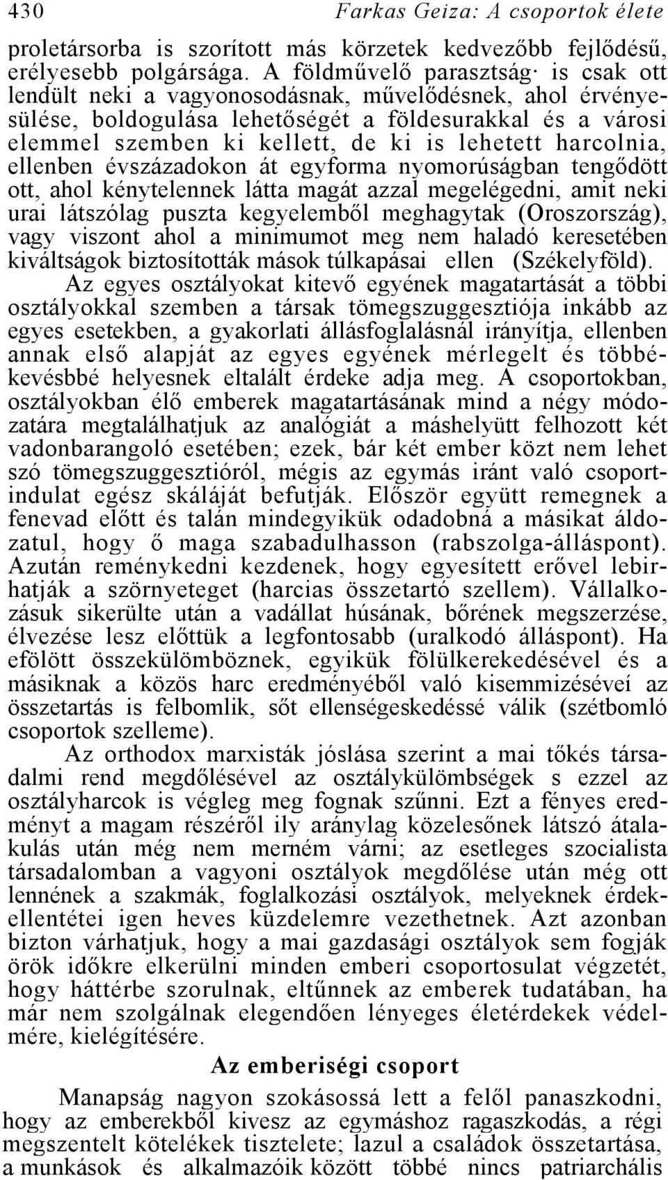 harcolnia, ellenben évszázadokon át egyforma nyomorúságban tengődött ott, ahol kénytelennek látta magát azzal megelégedni, amit neki urai látszólag puszta kegyelemből meghagytak (Oroszország), vagy