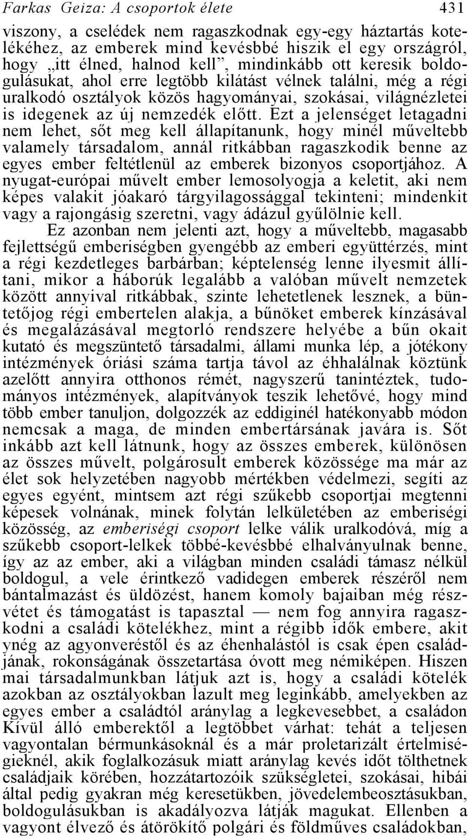 Ezt a jelenséget letagadni nem lehet, sőt meg kell állapítanunk, hogy minél műveltebb valamely társadalom, annál ritkábban ragaszkodik benne az egyes ember feltétlenül az emberek bizonyos