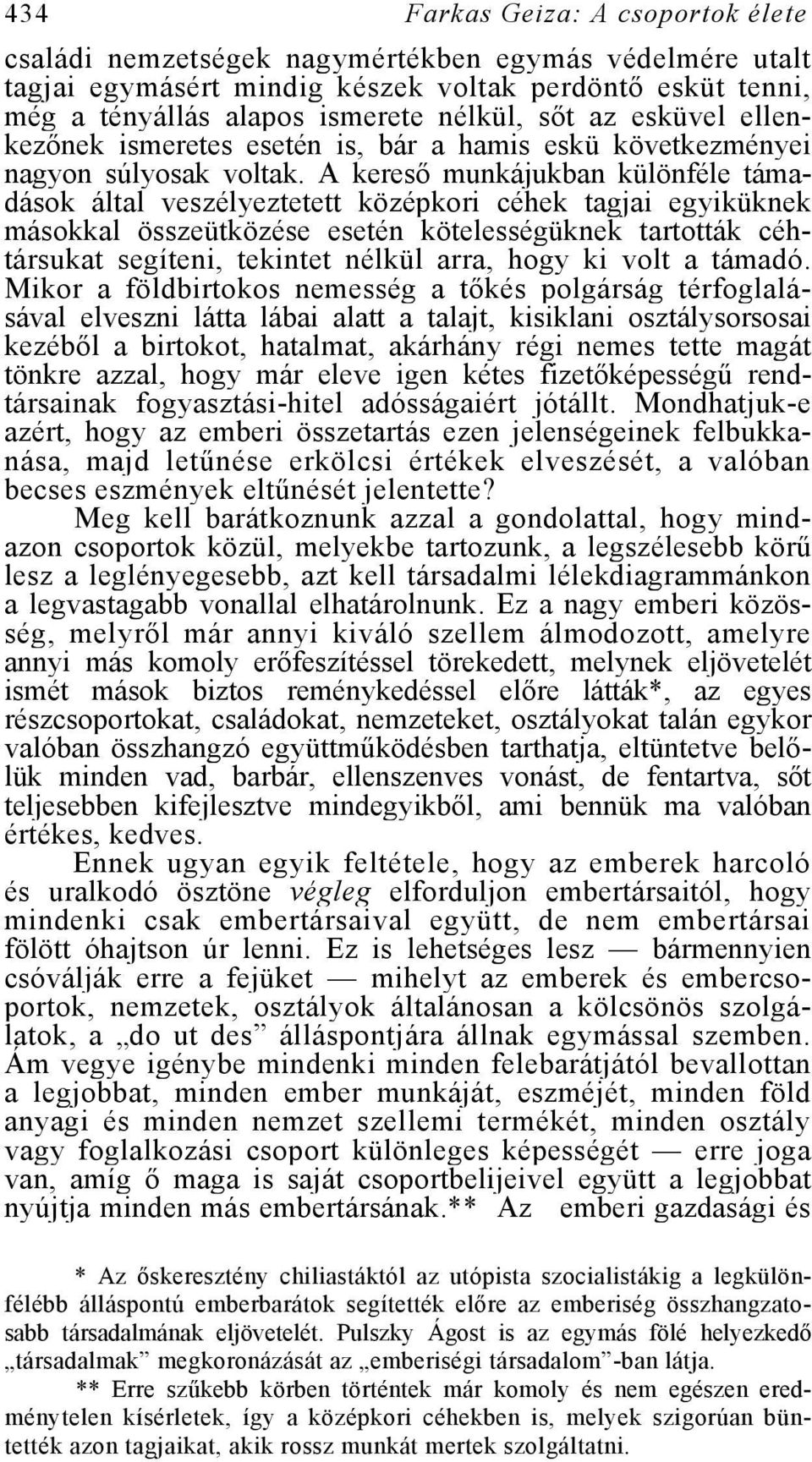 A kereső munkájukban különféle támadások által veszélyeztetett középkori céhek tagjai egyiküknek másokkal összeütközése esetén kötelességüknek tartották céhtársukat segíteni, tekintet nélkül arra,