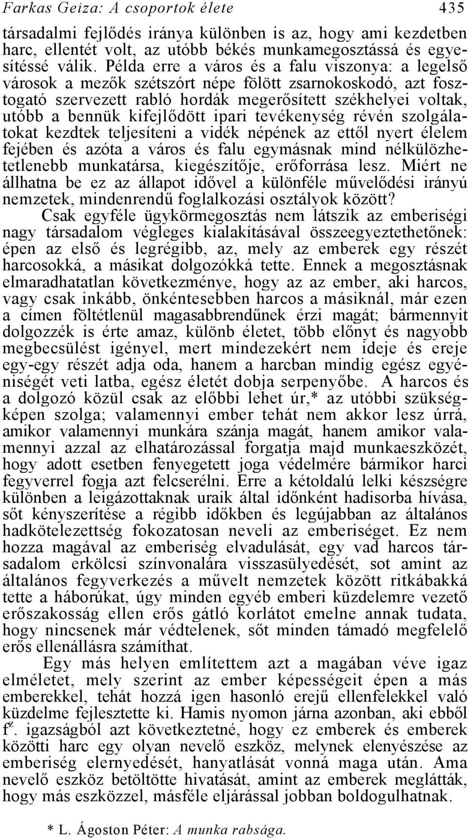 ipari tevékenység révén szolgálatokat kezdtek teljesíteni a vidék népének az ettől nyert élelem fejében és azóta a város és falu egymásnak mind nélkülözhetetlenebb munkatársa, kiegészítője,