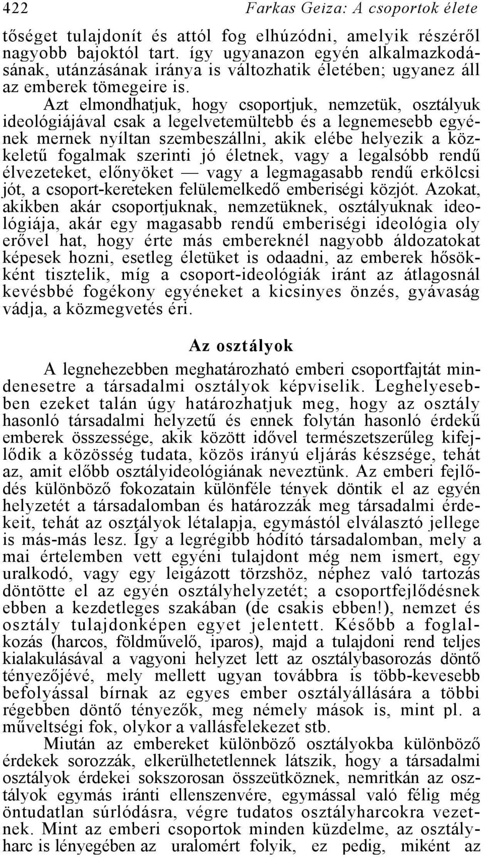 Azt elmondhatjuk, hogy csoportjuk, nemzetük, osztályuk ideológiájával csak a legelvetemültebb és a legnemesebb egyének mernek nyíltan szembeszállni, akik elébe helyezik a közkeletű fogalmak szerinti