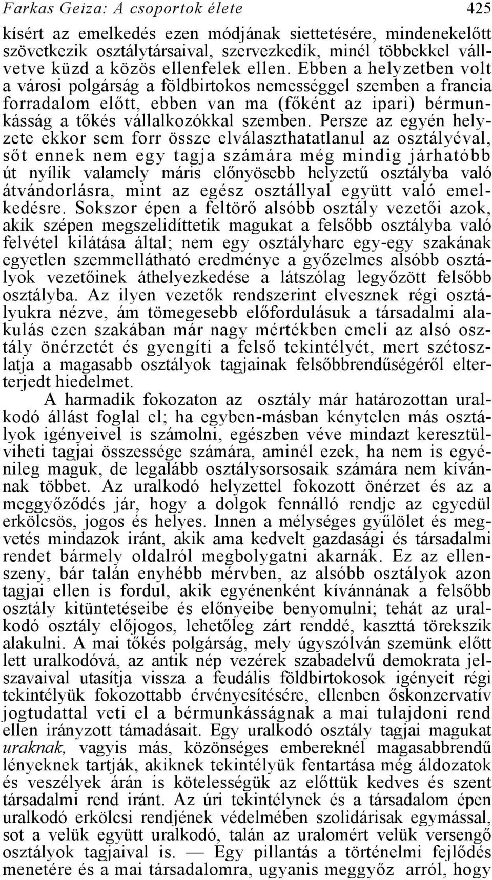 Persze az egyén helyzete ekkor sem forr össze elválaszthatatlanul az osztályéval, sőt ennek nem egy tagja számára még mindig járhatóbb út nyílik valamely máris előnyösebb helyzetű osztályba való