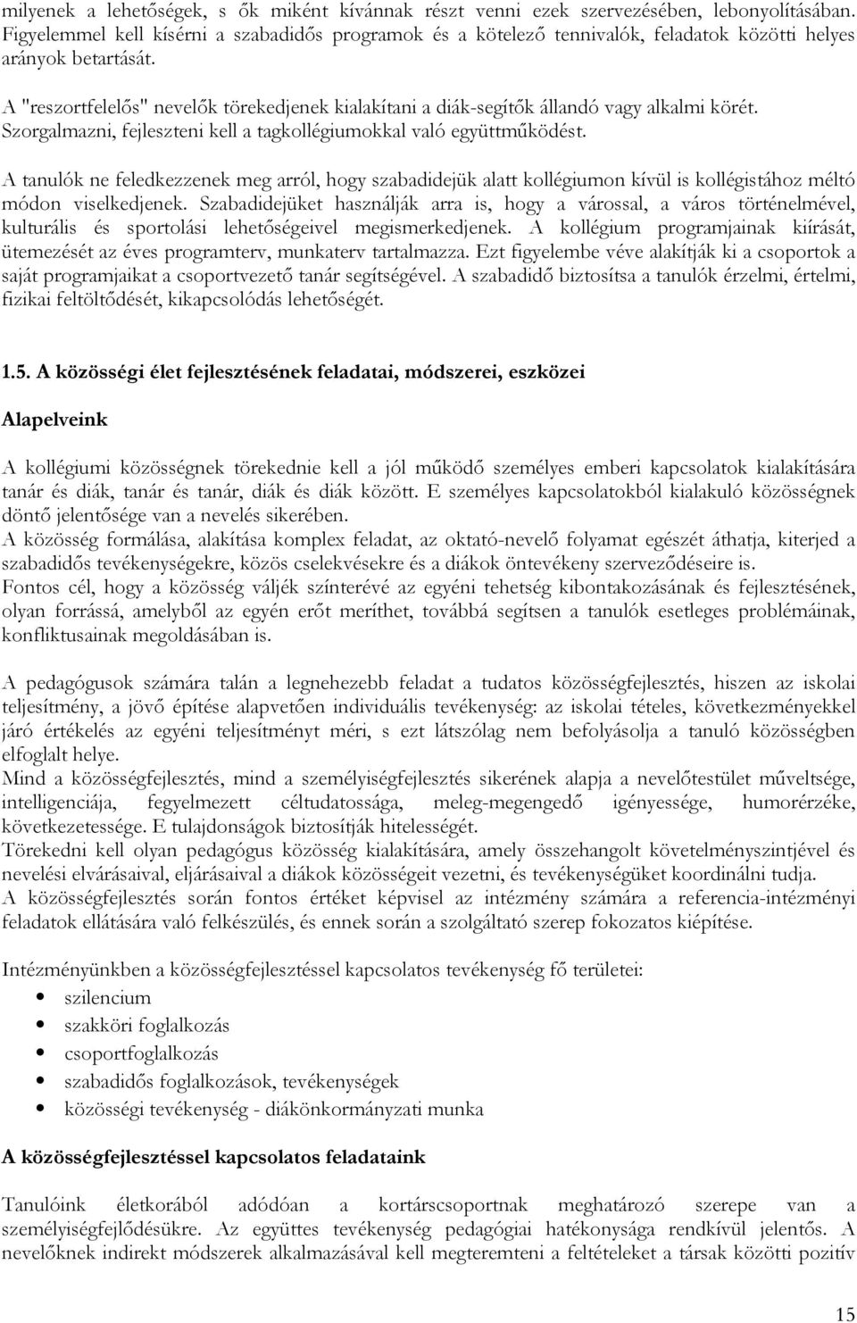 A "reszortfelelős" nevelők törekedjenek kialakítani a diák-segítők állandó vagy alkalmi körét. Szorgalmazni, fejleszteni kell a tagkollégiumokkal való együttműködést.