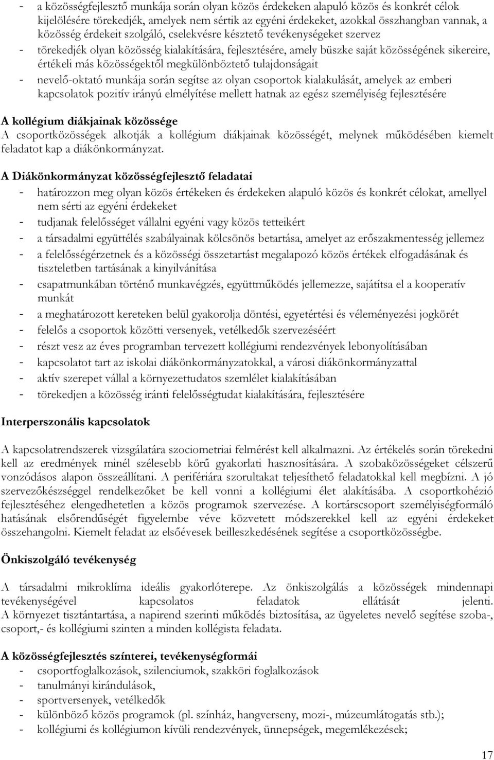 tulajdonságait nevelő-oktató munkája során segítse az olyan csoportok kialakulását, amelyek az emberi kapcsolatok pozitív irányú elmélyítése mellett hatnak az egész személyiség fejlesztésére A