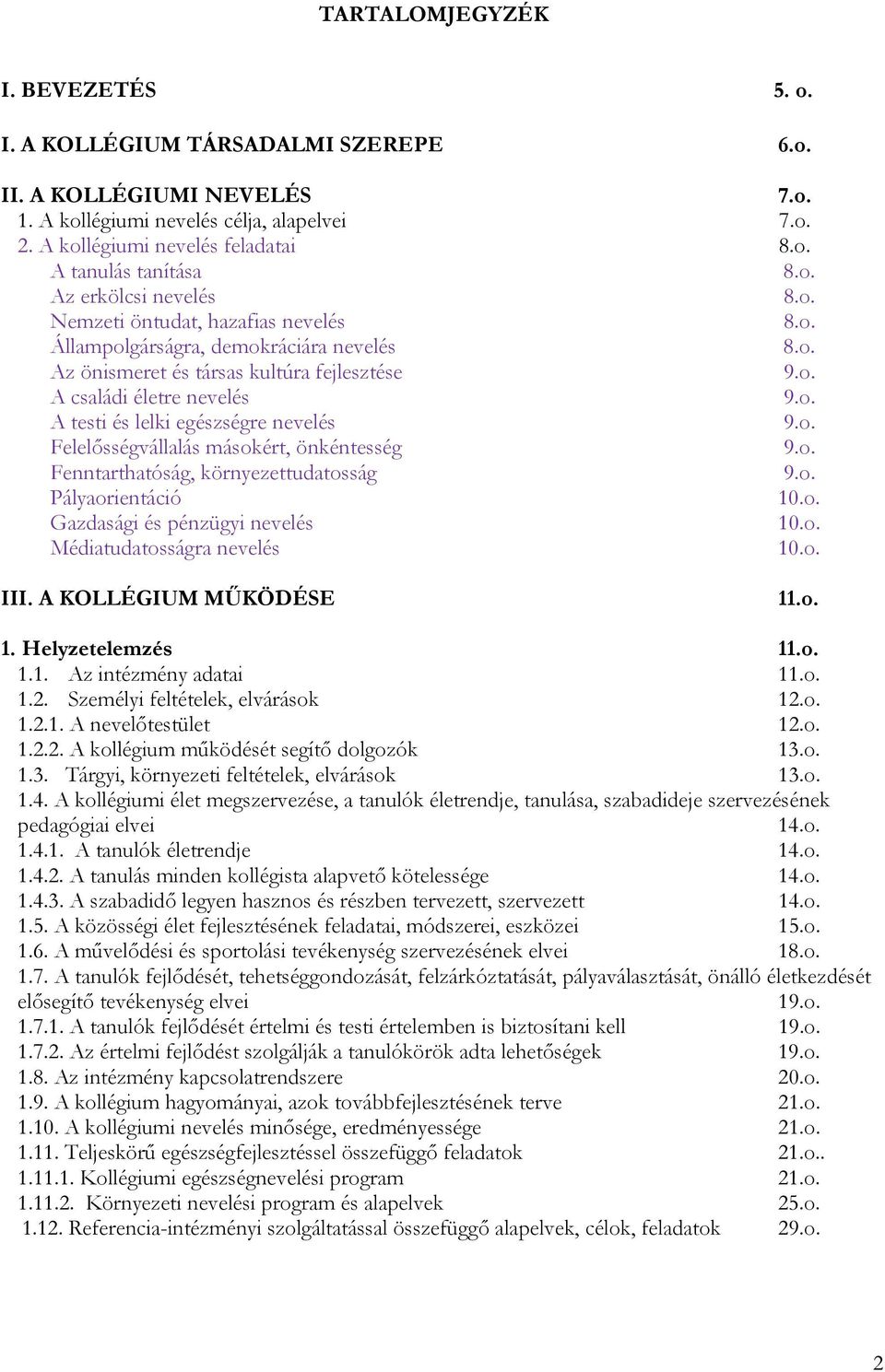 o. Felelősségvállalás másokért, önkéntesség 9.o. Fenntarthatóság, környezettudatosság 9.o. Pályaorientáció 10.o. Gazdasági és pénzügyi nevelés 10.o. Médiatudatosságra nevelés 10.o. III.