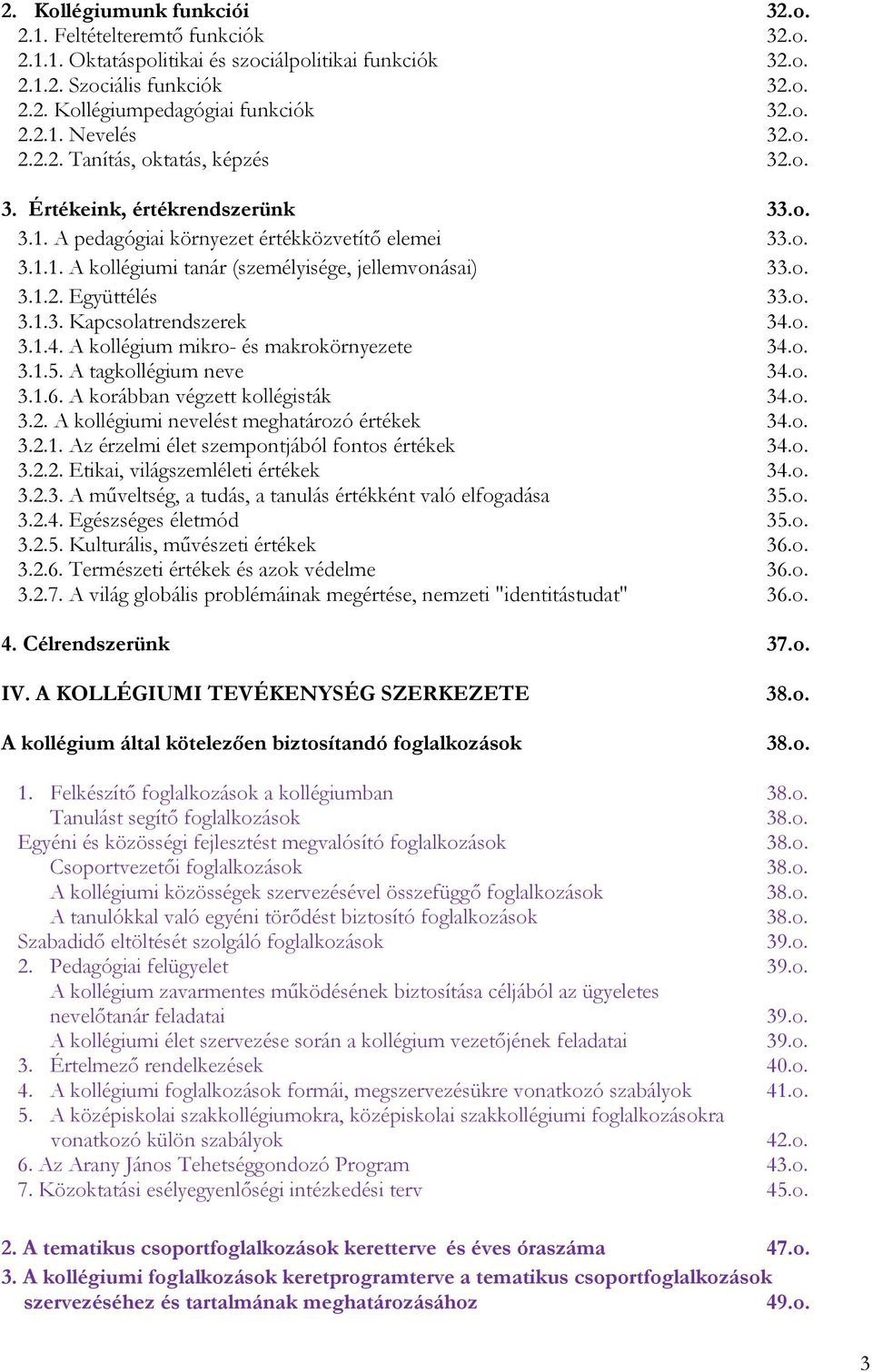 o. 3.1.3. Kapcsolatrendszerek 34.o. 3.1.4. A kollégium mikro- és makrokörnyezete 34.o. 3.1.5. A tagkollégium neve 34.o. 3.1.6. A korábban végzett kollégisták 34.o. 3.2.