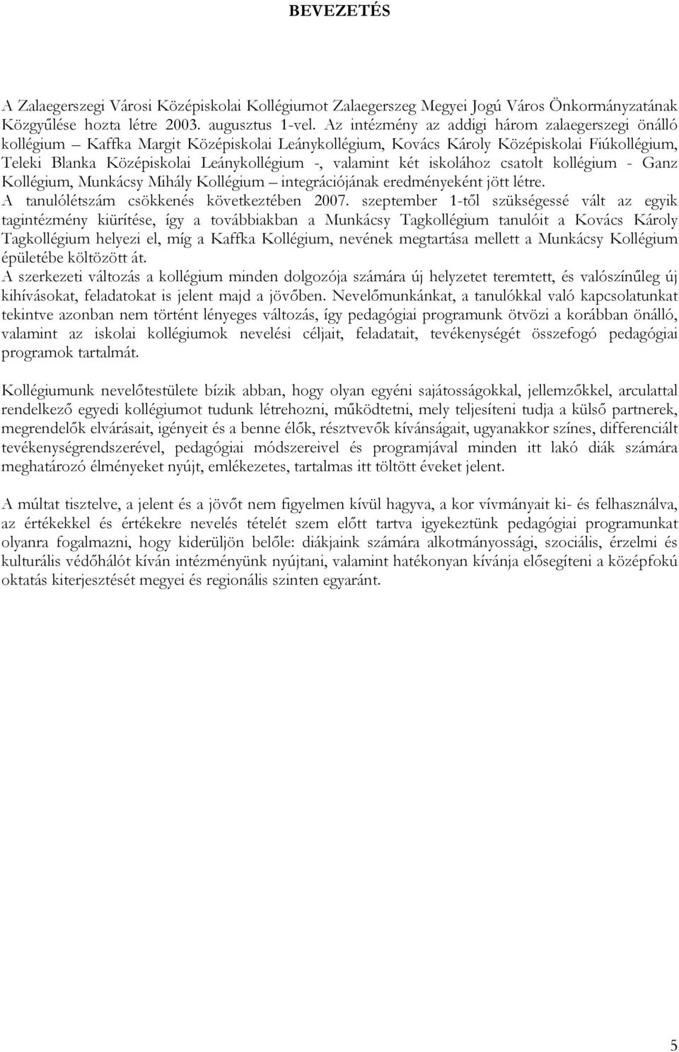 két iskolához csatolt kollégium - Ganz Kollégium, Munkácsy Mihály Kollégium integrációjának eredményeként jött létre. A tanulólétszám csökkenés következtében 2007.