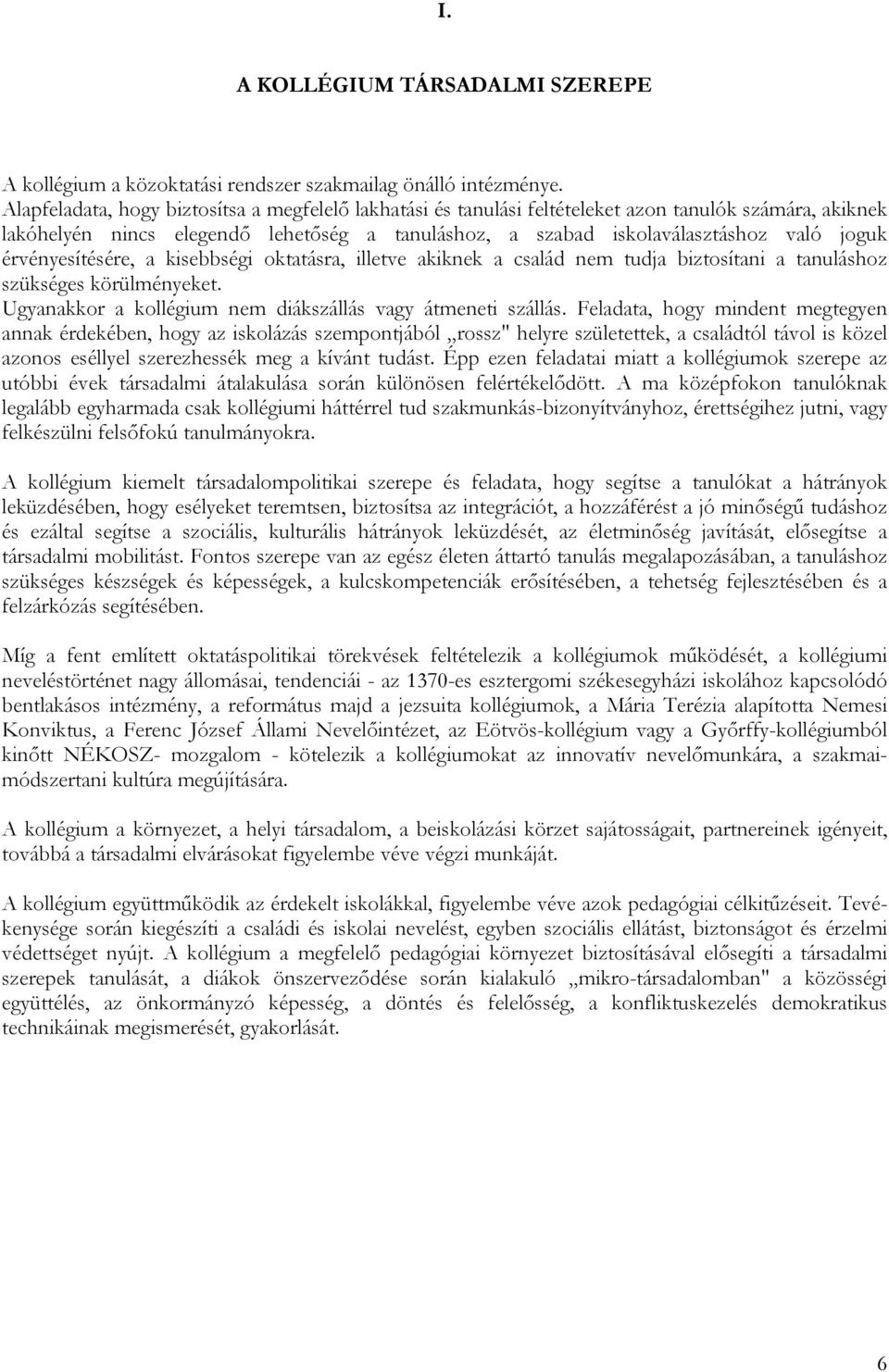 érvényesítésére, a kisebbségi oktatásra, illetve akiknek a család nem tudja biztosítani a tanuláshoz szükséges körülményeket. Ugyanakkor a kollégium nem diákszállás vagy átmeneti szállás.