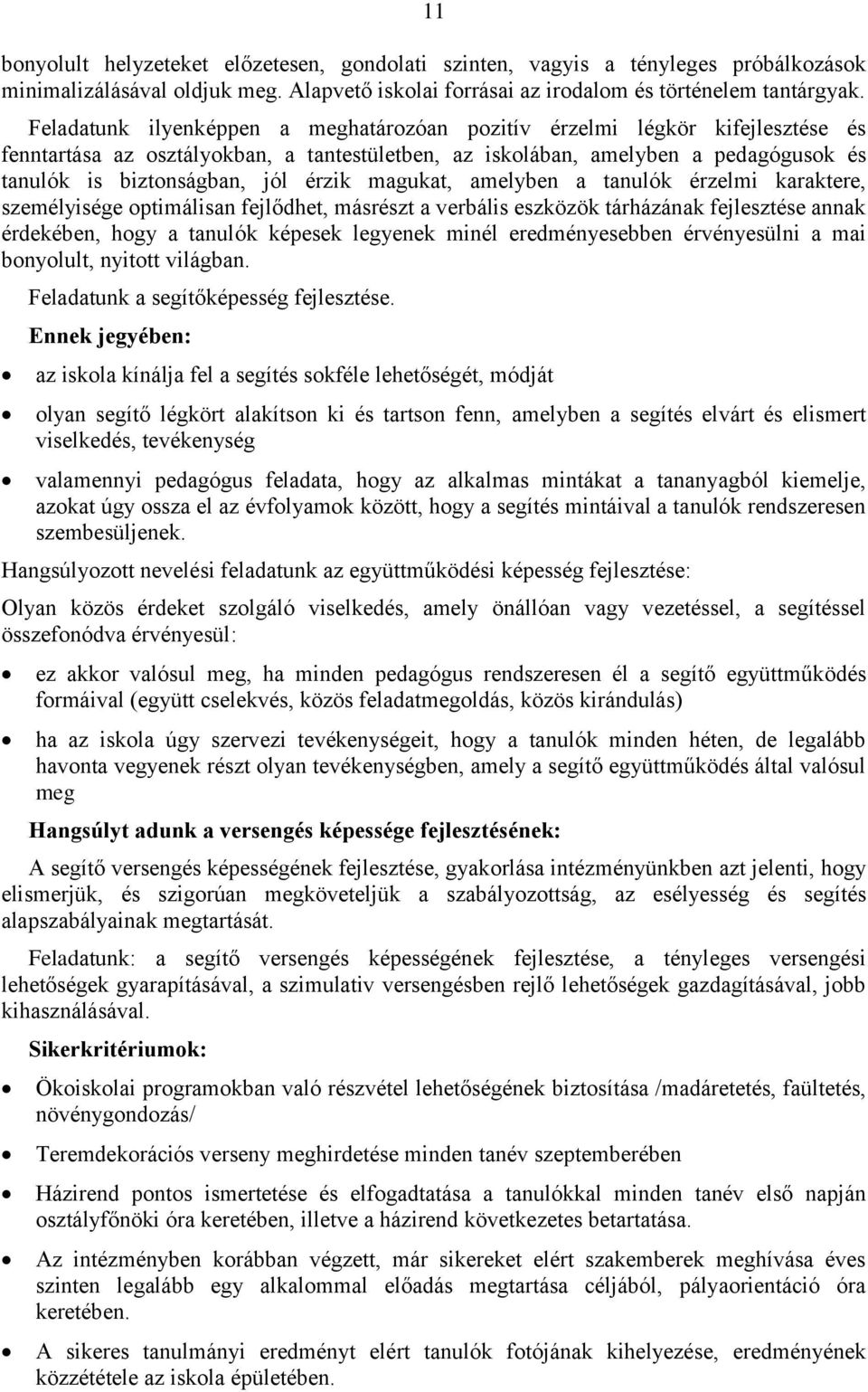 érzik magukat, amelyben a tanulók érzelmi karaktere, személyisége optimálisan fejlődhet, másrészt a verbális eszközök tárházának fejlesztése annak érdekében, hogy a tanulók képesek legyenek minél