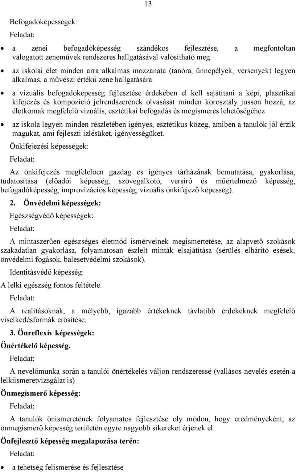 a vizuális befogadóképesség fejlesztése érdekében el kell sajátítani a képi, plasztikai kifejezés és kompozíció jelrendszerének olvasását minden korosztály jusson hozzá, az életkornak megfelelő