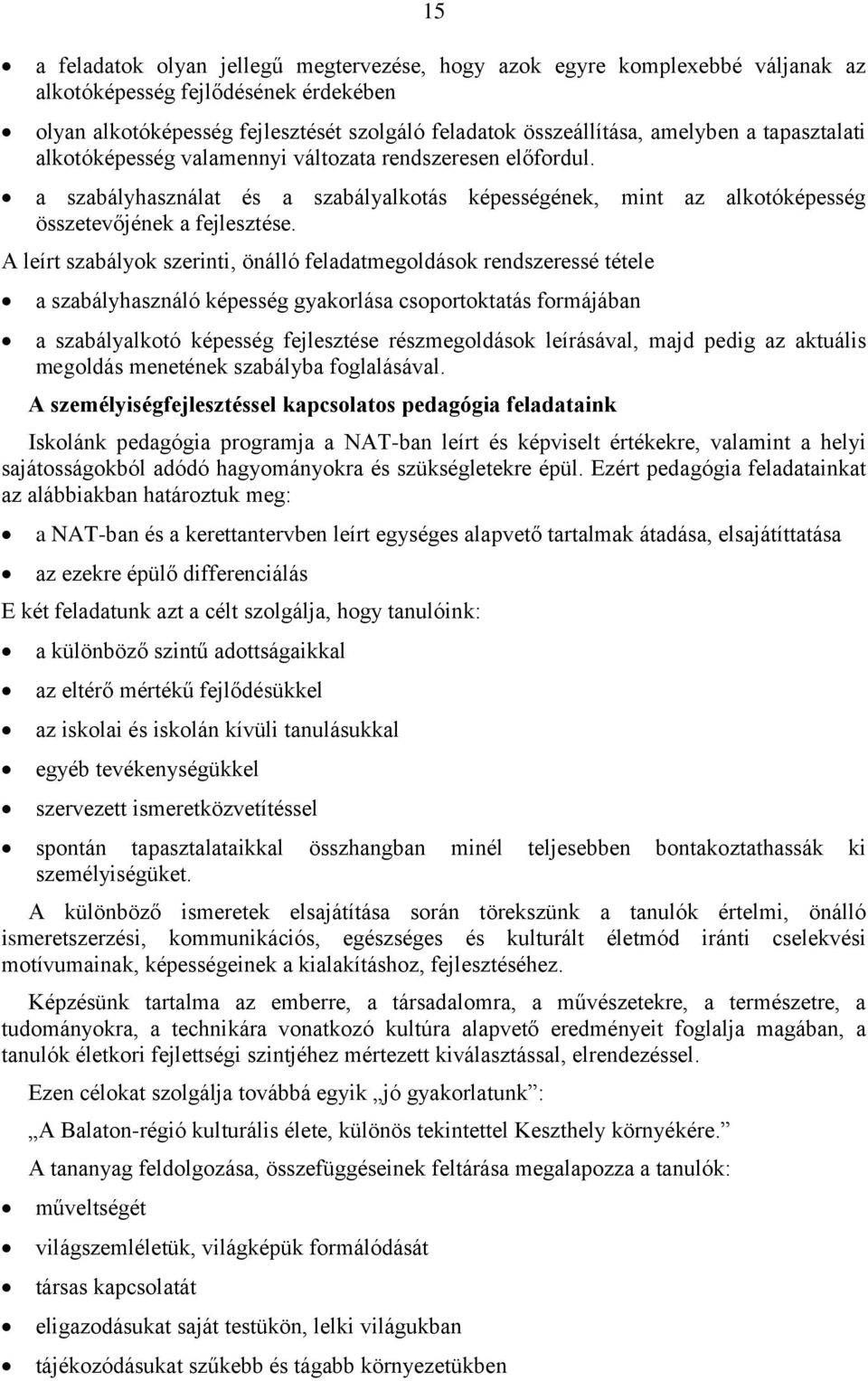 A leírt szabályok szerinti, önálló feladatmegoldások rendszeressé tétele a szabályhasználó képesség gyakorlása csoportoktatás formájában a szabályalkotó képesség fejlesztése részmegoldások