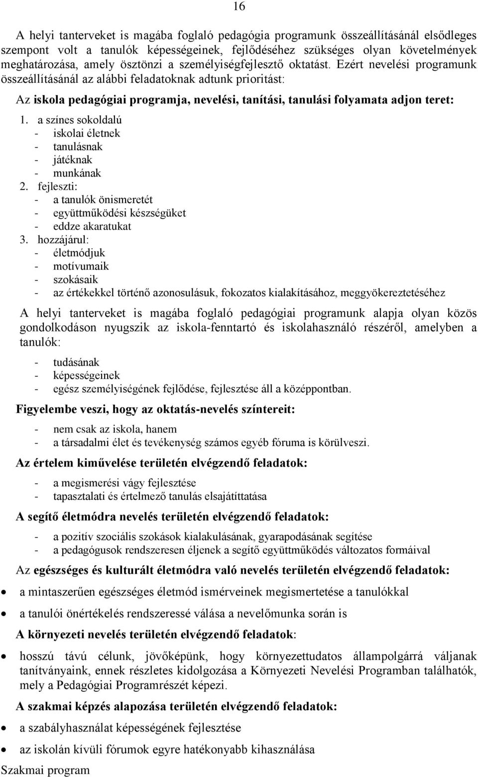 Ezért nevelési programunk összeállításánál az alábbi feladatoknak adtunk prioritást: Az iskola pedagógiai programja, nevelési, tanítási, tanulási folyamata adjon teret: 1.