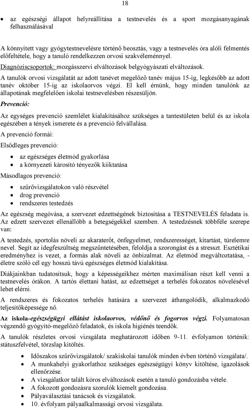 A tanulók orvosi vizsgálatát az adott tanévet megelőző tanév május 15-ig, legkésőbb az adott tanév október 15-ig az iskolaorvos végzi.